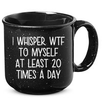 I Whisper Wtf To Myself At Least 20 Times A Day 15oz Campfire Ceramic Mug
