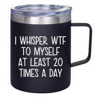 I Whisper Wtf To Myself At Least 20 Times A Day 12oz Stainless Steel Coffee Mug