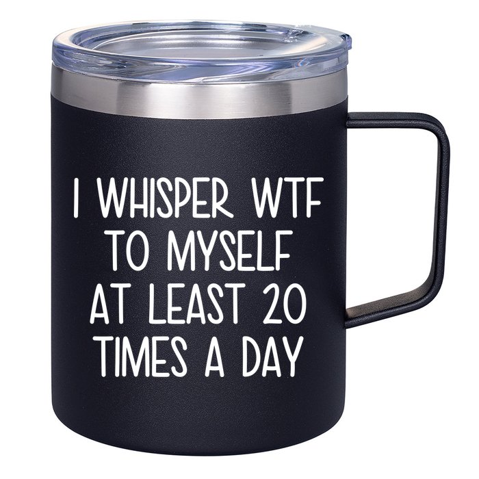 I Whisper Wtf To Myself At Least 20 Times A Day 12oz Stainless Steel Coffee Mug