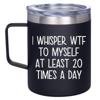 I Whisper Wtf To Myself At Least 20 Times A Day 12oz Stainless Steel Coffee Mug