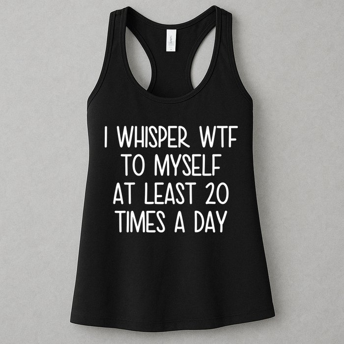 I Whisper Wtf To Myself At Least 20 Times A Day Womens Tank Top
