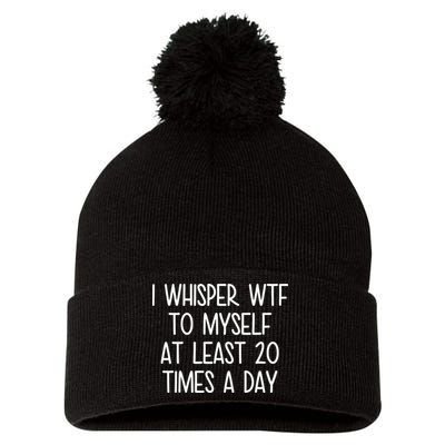 I Whisper Wtf To Myself At Least 20 Times A Day Pom Pom 12in Knit Beanie