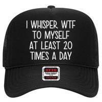 I Whisper Wtf To Myself At Least 20 Times A Day Trucker Hat