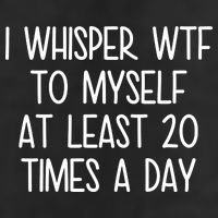 I Whisper Wtf To Myself At Least 20 Times A Day Trucker Hat