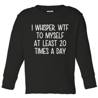 I Whisper Wtf To Myself At Least 20 Times A Day Toddler Long Sleeve Shirt