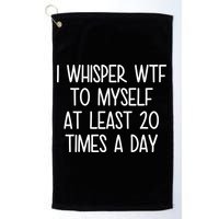 I Whisper Wtf To Myself At Least 20 Times A Day Golf Towel