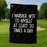 I Whisper Wtf To Myself At Least 20 Times A Day Golf Towel