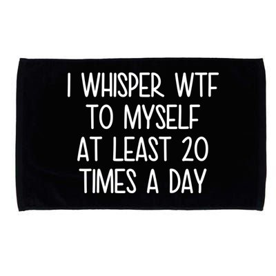 I Whisper Wtf To Myself At Least 20 Times A Day Microfiber Hand Towel