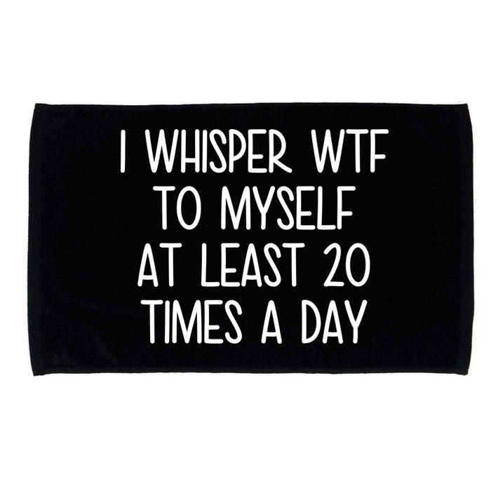 I Whisper Wtf To Myself At Least 20 Times A Day Microfiber Hand Towel