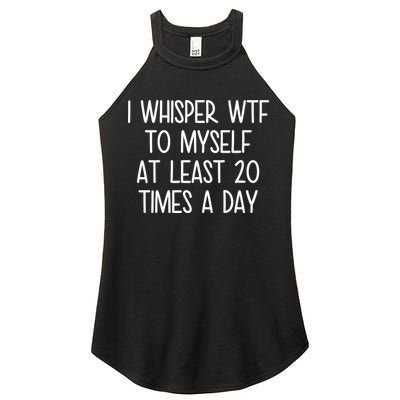 I Whisper Wtf To Myself At Least 20 Times A Day Women's Perfect Tri Rocker Tank