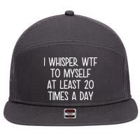 I Whisper Wtf To Myself At Least 20 Times A Day 7 Panel Mesh Trucker Snapback Hat