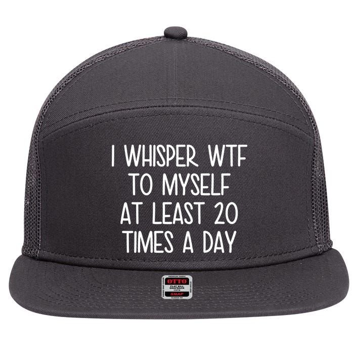 I Whisper Wtf To Myself At Least 20 Times A Day 7 Panel Mesh Trucker Snapback Hat