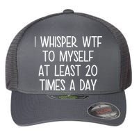 I Whisper Wtf To Myself At Least 20 Times A Day Flexfit Unipanel Trucker Cap