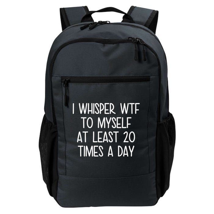 I Whisper Wtf To Myself At Least 20 Times A Day Backpack