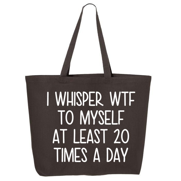 I Whisper Wtf To Myself At Least 20 Times A Day 25L Jumbo Tote