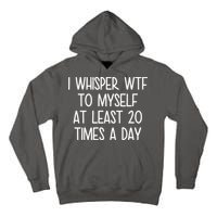 I Whisper Wtf To Myself At Least 20 Times A Day Tall Hoodie