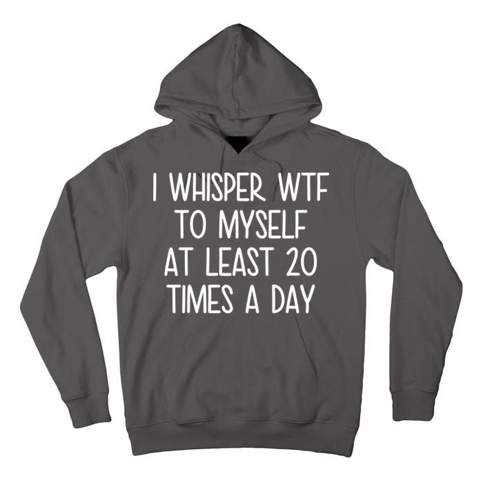 I Whisper Wtf To Myself At Least 20 Times A Day Tall Hoodie