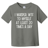 I Whisper Wtf To Myself At Least 20 Times A Day Toddler T-Shirt