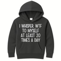 I Whisper Wtf To Myself At Least 20 Times A Day Kids Hoodie