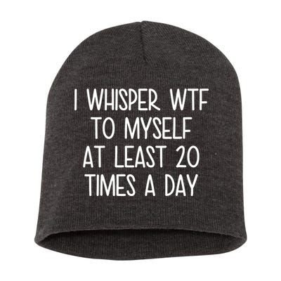I Whisper Wtf To Myself At Least 20 Times A Day Short Acrylic Beanie