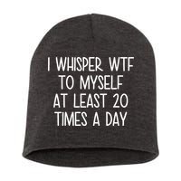 I Whisper Wtf To Myself At Least 20 Times A Day Short Acrylic Beanie