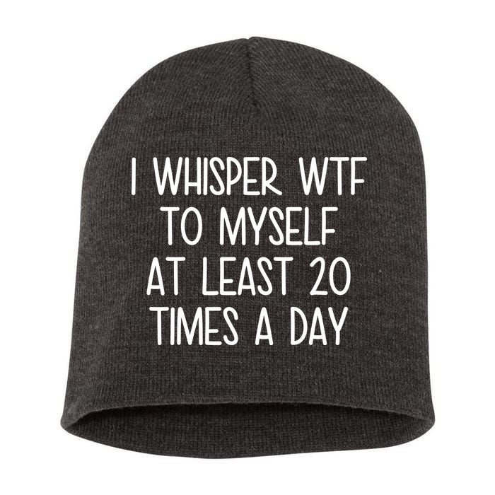 I Whisper Wtf To Myself At Least 20 Times A Day Short Acrylic Beanie