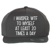I Whisper Wtf To Myself At Least 20 Times A Day Wool Snapback Cap