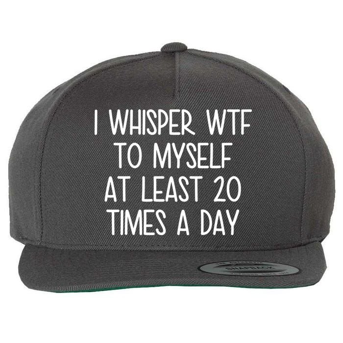 I Whisper Wtf To Myself At Least 20 Times A Day Wool Snapback Cap