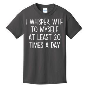 I Whisper Wtf To Myself At Least 20 Times A Day Kids T-Shirt