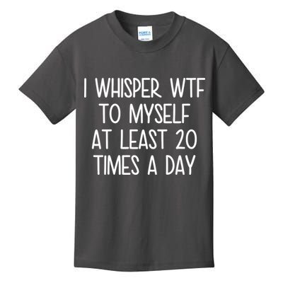 I Whisper Wtf To Myself At Least 20 Times A Day Kids T-Shirt