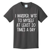 I Whisper Wtf To Myself At Least 20 Times A Day Kids T-Shirt