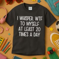 I Whisper Wtf To Myself At Least 20 Times A Day Kids T-Shirt