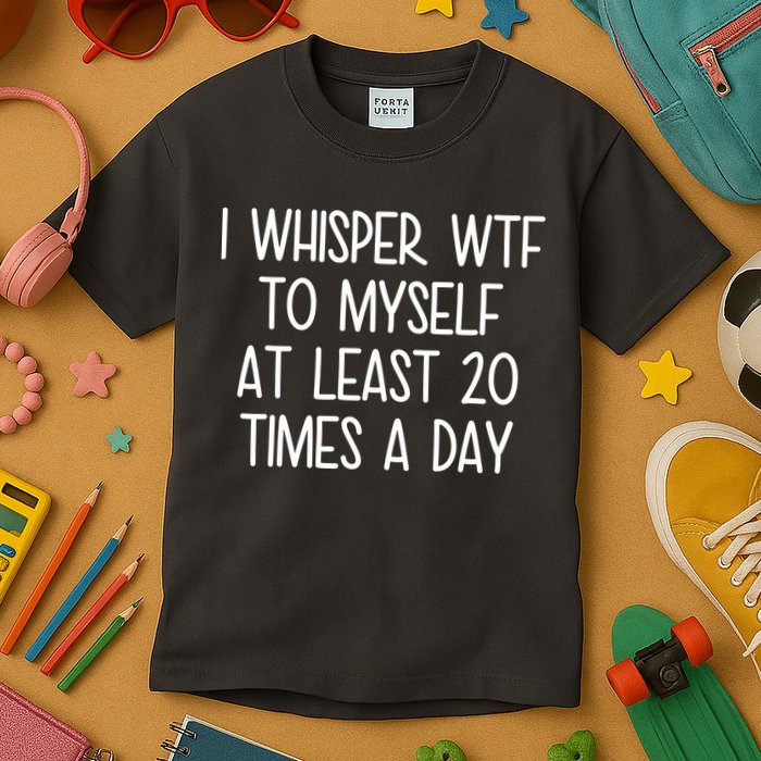 I Whisper Wtf To Myself At Least 20 Times A Day Kids T-Shirt