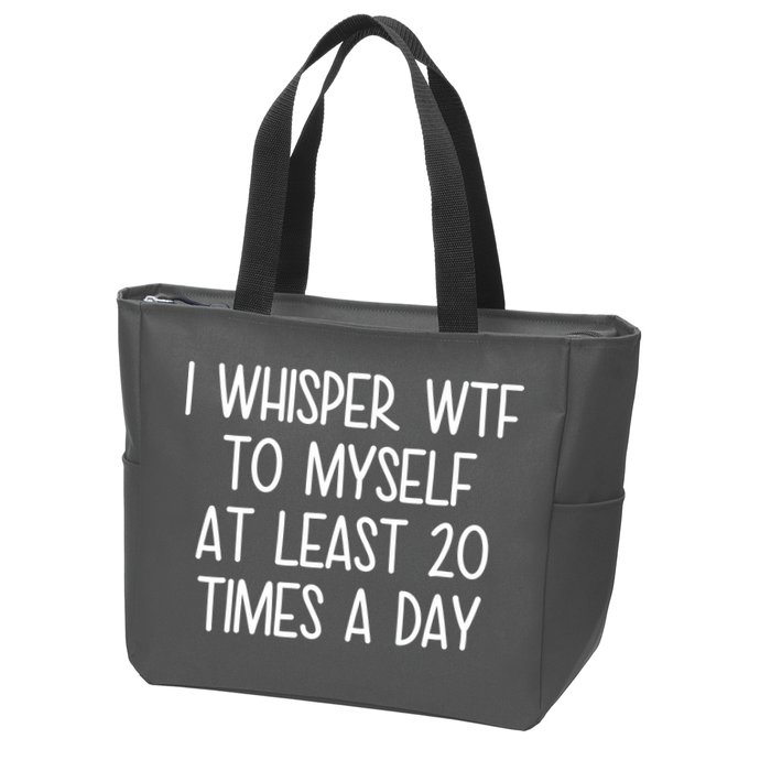 I Whisper Wtf To Myself At Least 20 Times A Day Zip Tote Bag