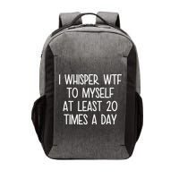 I Whisper Wtf To Myself At Least 20 Times A Day Vector Backpack