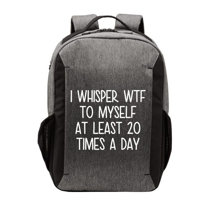 I Whisper Wtf To Myself At Least 20 Times A Day Vector Backpack