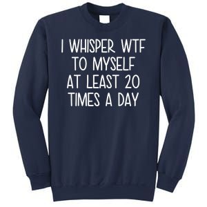 I Whisper Wtf To Myself At Least 20 Times A Day Sweatshirt