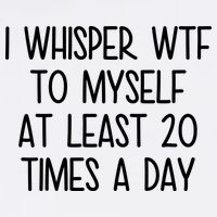 I Whisper Wtf To Myself At Least 20 Times A Day Garment-Dyed Sweatshirt