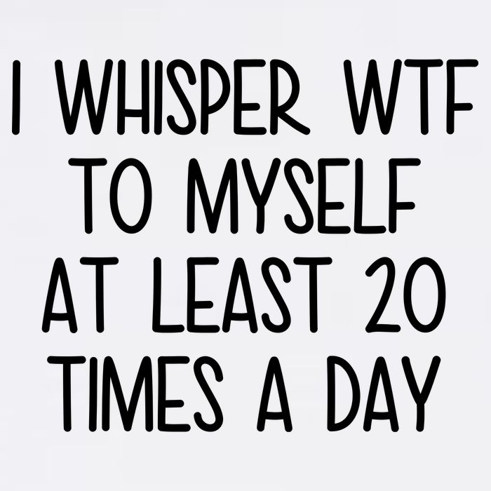 I Whisper Wtf To Myself At Least 20 Times A Day Garment-Dyed Sweatshirt