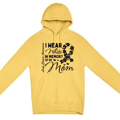 I Wear White In Memory Of My Mom Lung Cancer Awareness Month Great Gift Premium Pullover Hoodie