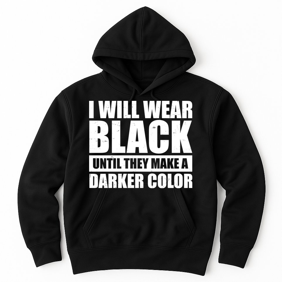 I Will Wear Black Until They Make A Darker Color Hoodie
