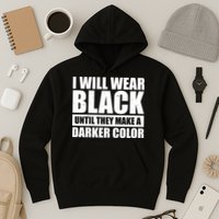 I Will Wear Black Until They Make A Darker Color Hoodie