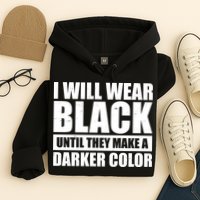 I Will Wear Black Until They Make A Darker Color Hoodie