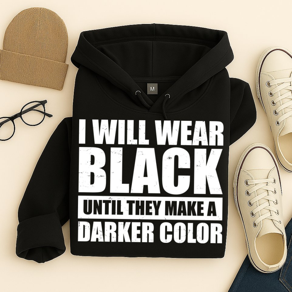 I Will Wear Black Until They Make A Darker Color Hoodie