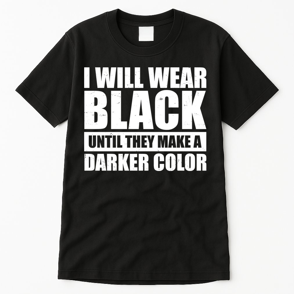 I Will Wear Black Until They Make A Darker Color Tall T-Shirt