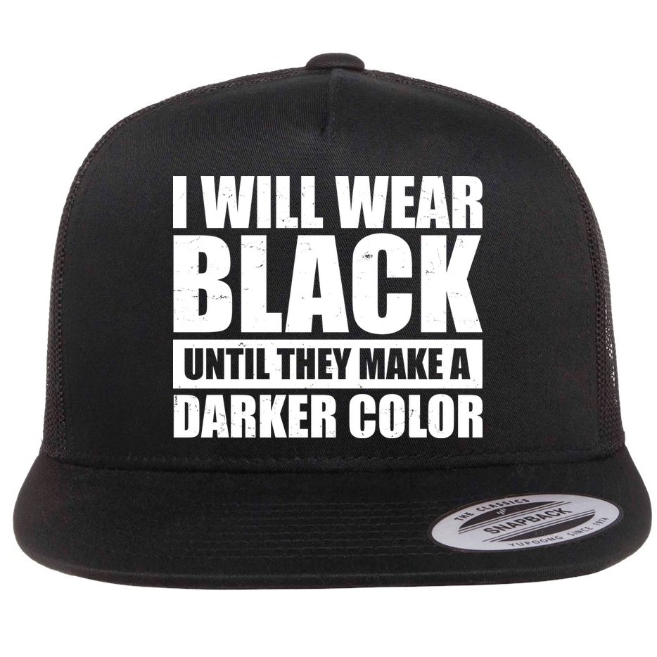I Will Wear Black Until They Make A Darker Color Flat Bill Trucker Hat