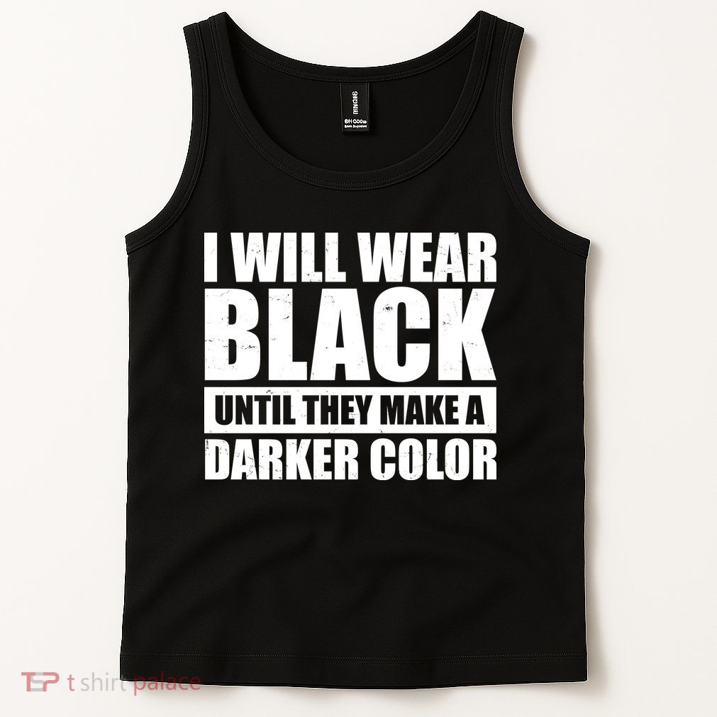 I Will Wear Black Until They Make A Darker Color Tank Top