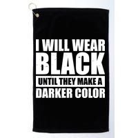 I Will Wear Black Until They Make A Darker Color Golf Towel