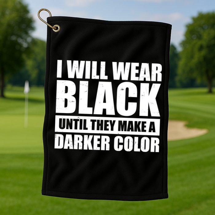 I Will Wear Black Until They Make A Darker Color Golf Towel