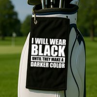 I Will Wear Black Until They Make A Darker Color Golf Towel